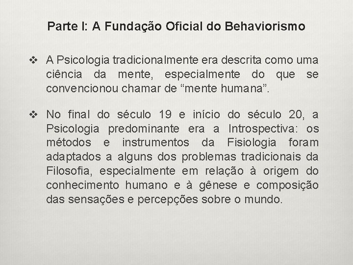 Parte I: A Fundação Oficial do Behaviorismo v A Psicologia tradicionalmente era descrita como