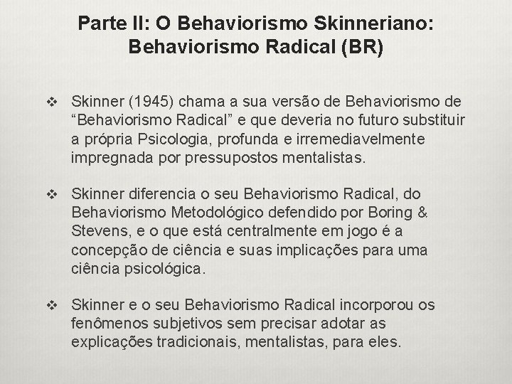 Parte II: O Behaviorismo Skinneriano: Behaviorismo Radical (BR) v Skinner (1945) chama a sua
