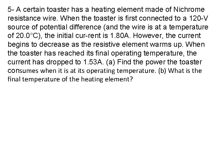 5 - A certain toaster has a heating element made of Nichrome resistance wire.