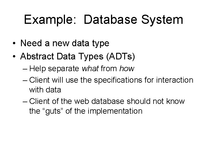 Example: Database System • Need a new data type • Abstract Data Types (ADTs)