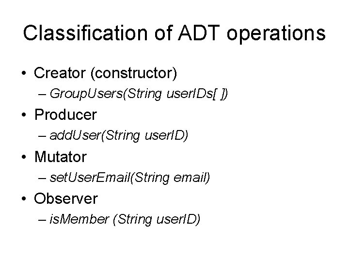 Classification of ADT operations • Creator (constructor) – Group. Users(String user. IDs[ ]) •