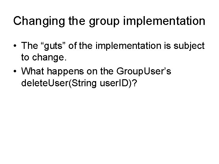 Changing the group implementation • The “guts” of the implementation is subject to change.