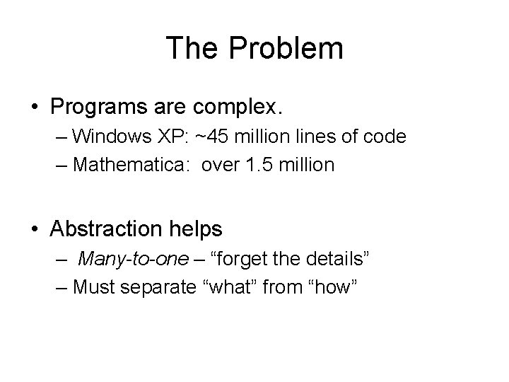 The Problem • Programs are complex. – Windows XP: ~45 million lines of code