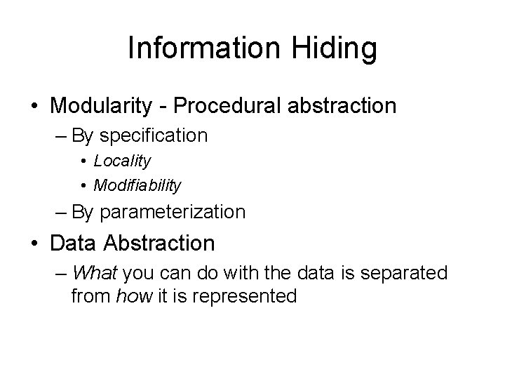 Information Hiding • Modularity - Procedural abstraction – By specification • Locality • Modifiability