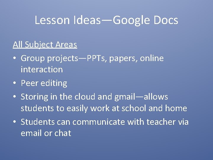 Lesson Ideas—Google Docs All Subject Areas • Group projects—PPTs, papers, online interaction • Peer