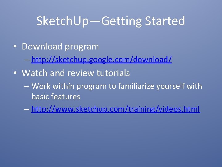 Sketch. Up—Getting Started • Download program – http: //sketchup. google. com/download/ • Watch and
