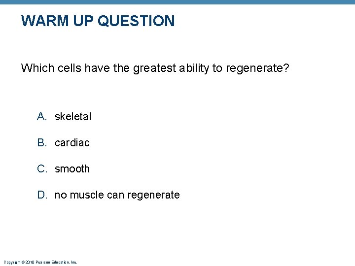 WARM UP QUESTION Which cells have the greatest ability to regenerate? A. skeletal B.