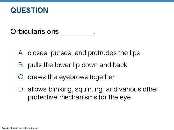 QUESTION Orbicularis oris ____. A. closes, purses, and protrudes the lips B. pulls the