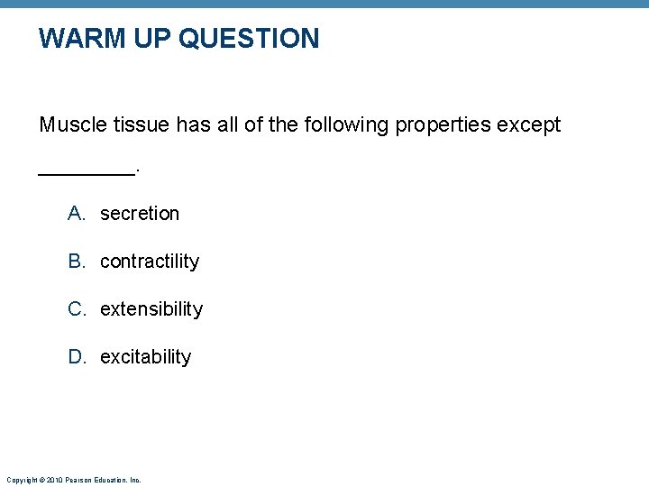 WARM UP QUESTION Muscle tissue has all of the following properties except ____. A.