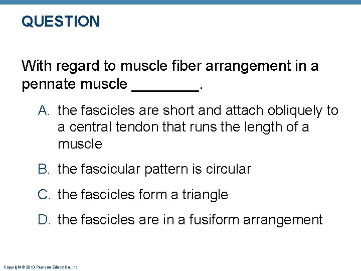 QUESTION With regard to muscle fiber arrangement in a pennate muscle ____. A. the