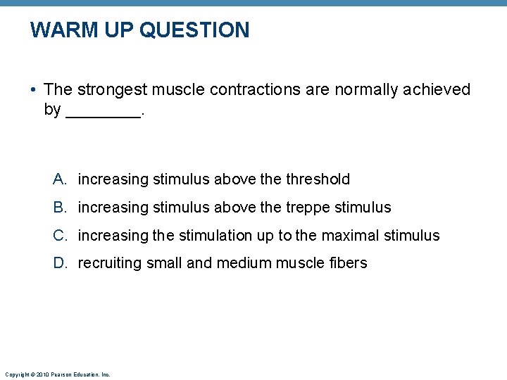 WARM UP QUESTION • The strongest muscle contractions are normally achieved by ____. A.