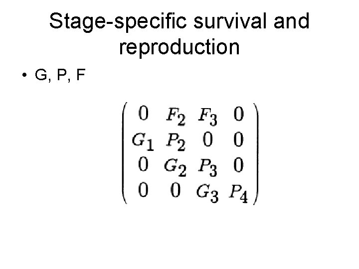 Stage-specific survival and reproduction • G, P, F 