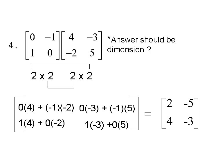 *Answer should be dimension ? 2 x 2 0(4) + (-1)(-2) 0(-3) + (-1)(5)