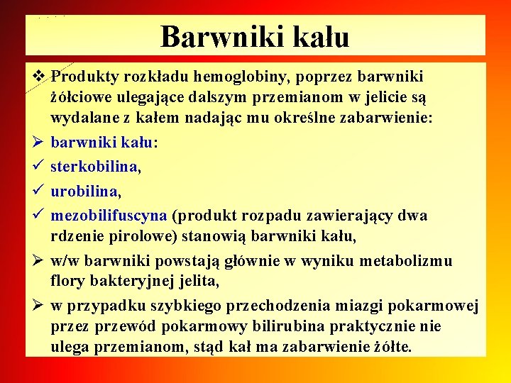 Barwniki kału v Produkty rozkładu hemoglobiny, poprzez barwniki żółciowe ulegające dalszym przemianom w jelicie