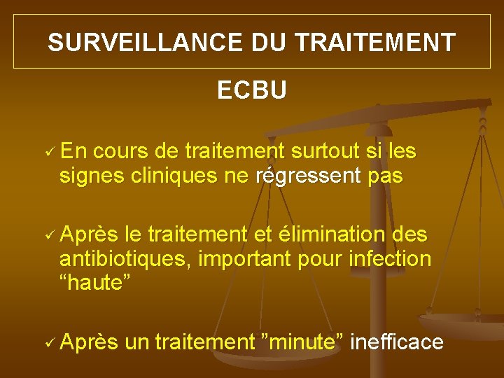 SURVEILLANCE DU TRAITEMENT ECBU ü En cours de traitement surtout si les signes cliniques