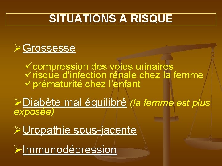 SITUATIONS A RISQUE ØGrossesse ücompression des voies urinaires ürisque d’infection rénale chez la femme