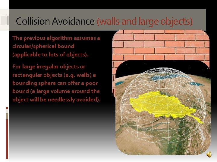 Collision Avoidance (walls and large objects) The previous algorithm assumes a circular/spherical bound (applicable