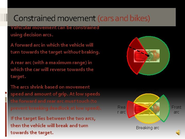 Constrained movement (cars and bikes) Vehicular movement can be constrained using decision arcs. A