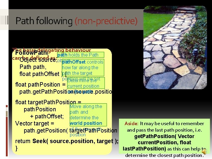 Path following (non-predictive) The basic delegating behaviour Follow. Path( path holds the Path can.