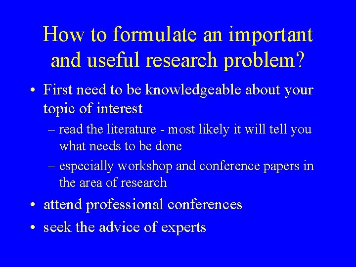 How to formulate an important and useful research problem? • First need to be
