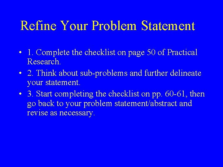 Refine Your Problem Statement • 1. Complete the checklist on page 50 of Practical