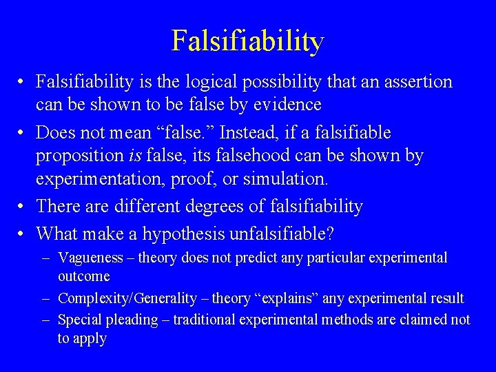Falsifiability • Falsifiability is the logical possibility that an assertion can be shown to