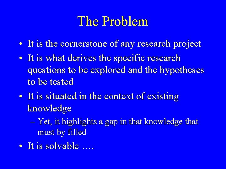 The Problem • It is the cornerstone of any research project • It is