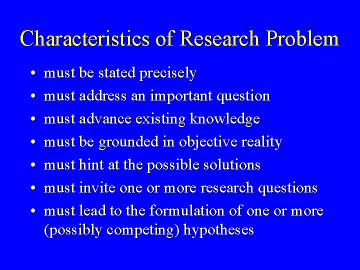Characteristics of Research Problem • • must be stated precisely must address an important
