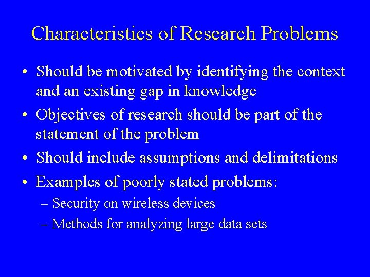 Characteristics of Research Problems • Should be motivated by identifying the context and an