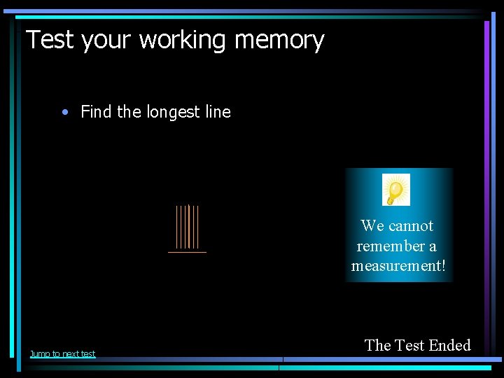Test your working memory • Find the longest line We cannot remember a measurement!