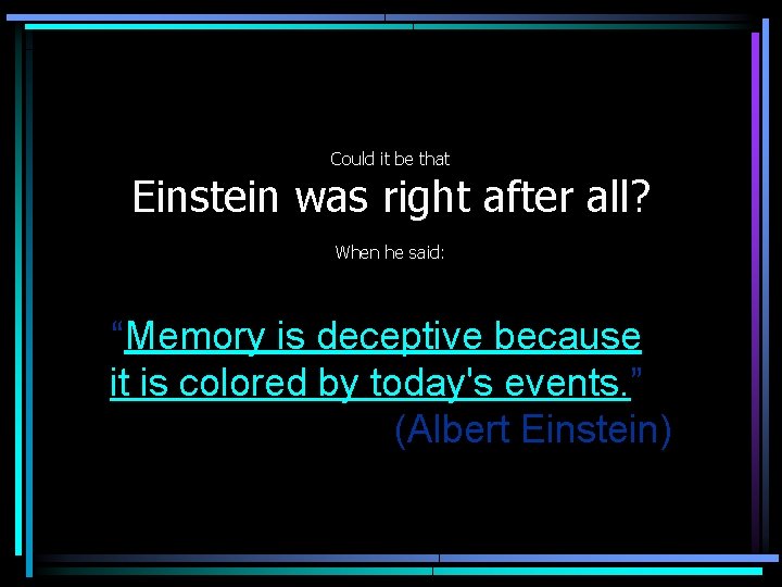 Could it be that Einstein was right after all? When he said: “Memory is