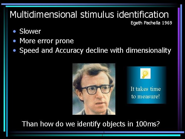 Multidimensional stimulus identification Egeth Pachella 1969 • Slower • More error prone • Speed