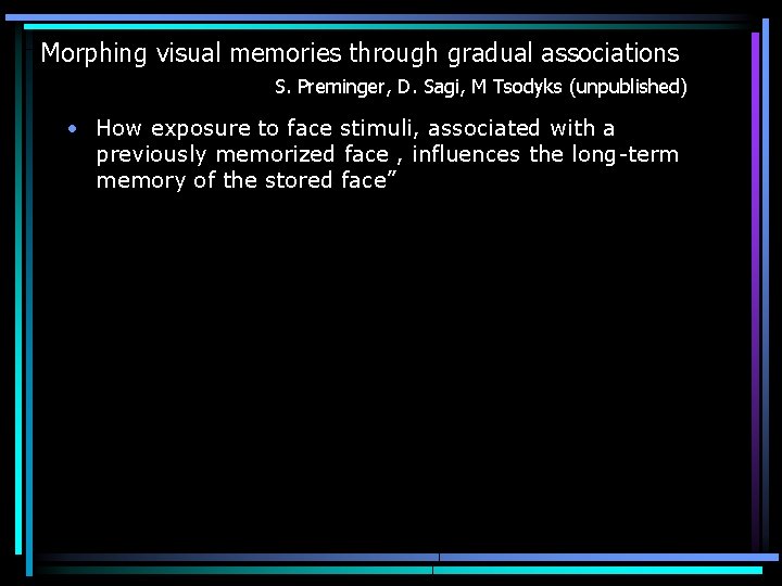 Morphing visual memories through gradual associations S. Preminger, D. Sagi, M Tsodyks (unpublished) •