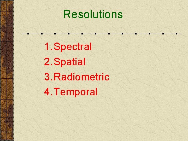 Resolutions 1. Spectral 2. Spatial 3. Radiometric 4. Temporal 