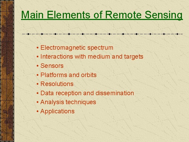 Main Elements of Remote Sensing • Electromagnetic spectrum • Interactions with medium and targets