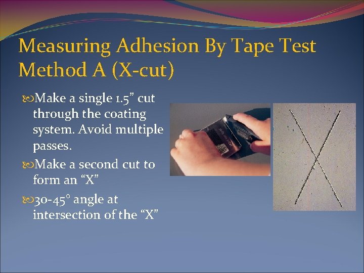 Measuring Adhesion By Tape Test Method A (X-cut) Make a single 1. 5” cut