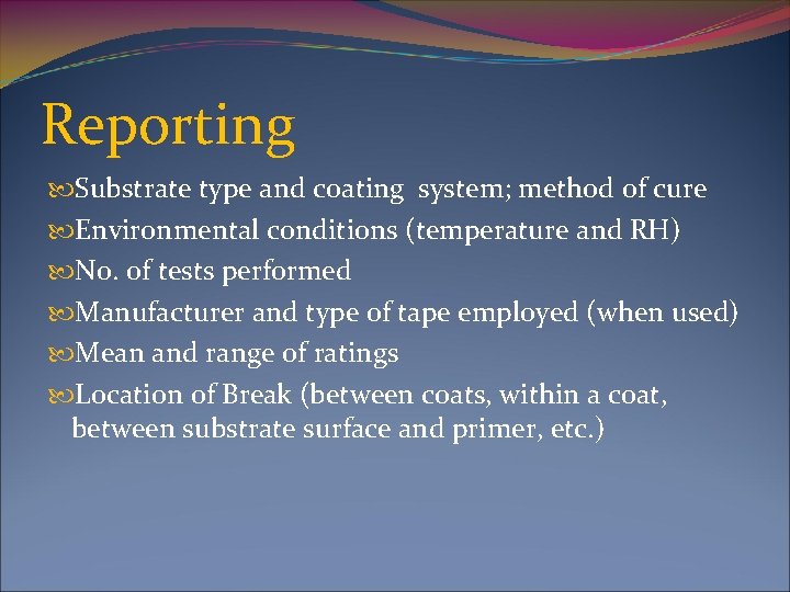Reporting Substrate type and coating system; method of cure Environmental conditions (temperature and RH)