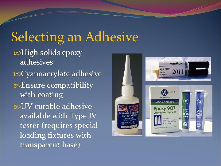 Selecting an Adhesive High solids epoxy adhesives Cyanoacrylate adhesive Ensure compatibility with coating UV