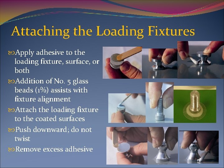 Attaching the Loading Fixtures Apply adhesive to the loading fixture, surface, or both Addition