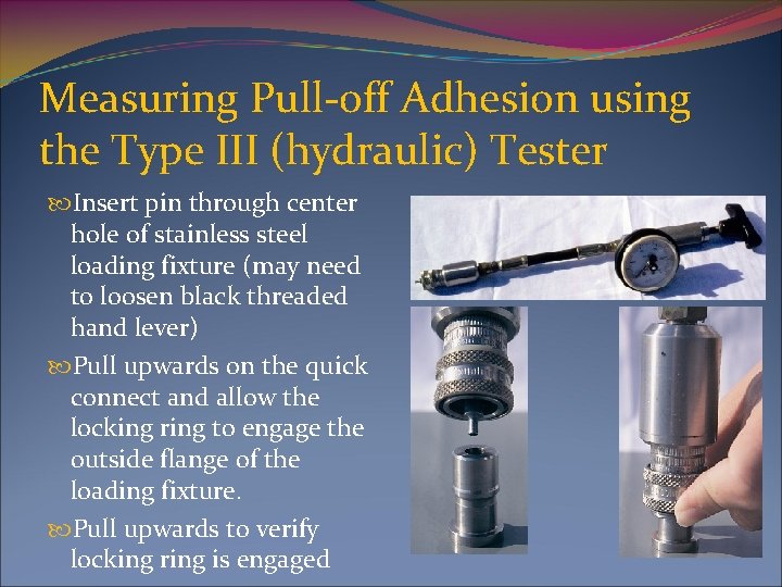 Measuring Pull-off Adhesion using the Type III (hydraulic) Tester Insert pin through center hole