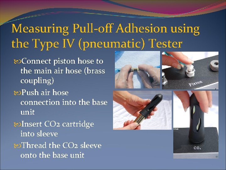 Measuring Pull-off Adhesion using the Type IV (pneumatic) Tester Connect piston hose to the