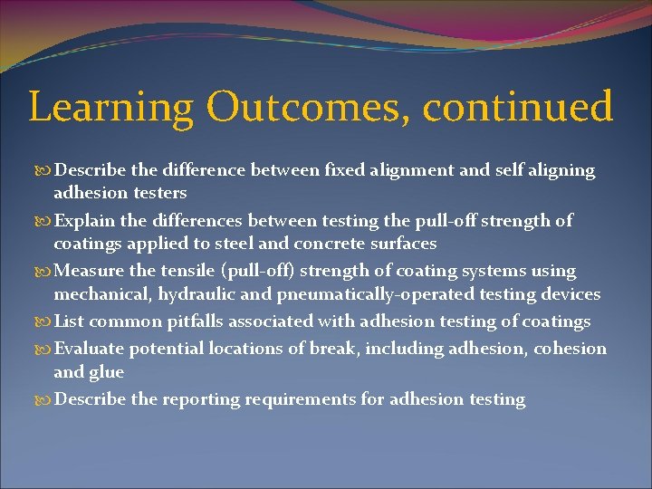 Learning Outcomes, continued Describe the difference between fixed alignment and self aligning adhesion testers