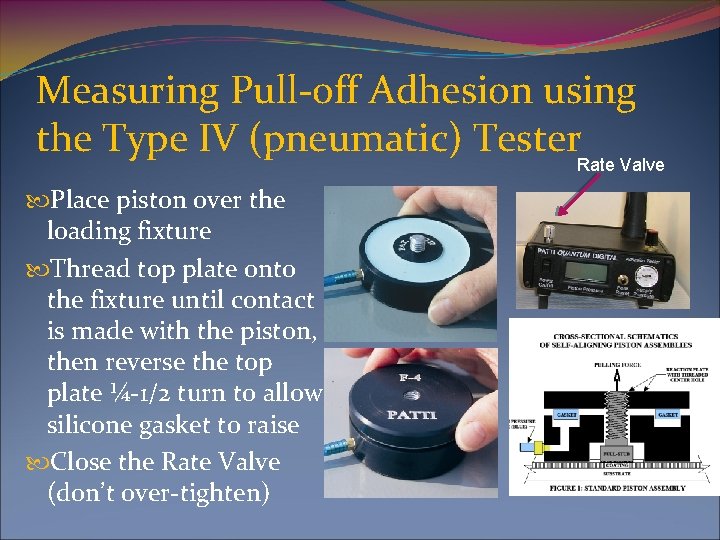 Measuring Pull-off Adhesion using the Type IV (pneumatic) Tester. Rate Valve Place piston over