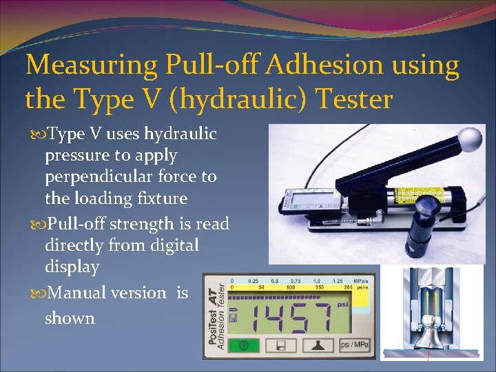 Measuring Pull-off Adhesion using the Type V (hydraulic) Tester Type V uses hydraulic pressure