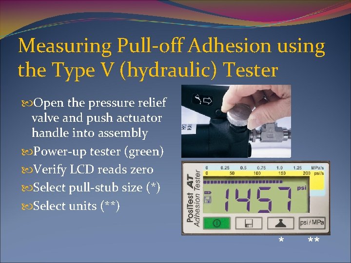Measuring Pull-off Adhesion using the Type V (hydraulic) Tester Open the pressure relief valve