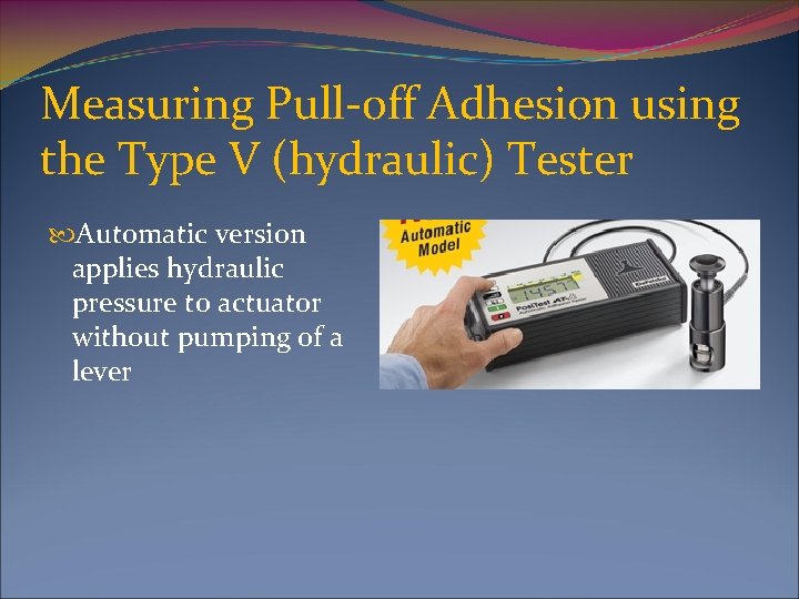 Measuring Pull-off Adhesion using the Type V (hydraulic) Tester Automatic version applies hydraulic pressure