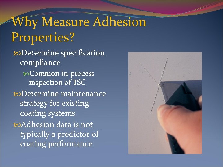 Why Measure Adhesion Properties? Determine specification compliance Common in-process inspection of TSC Determine maintenance