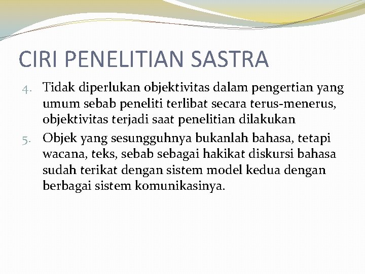 CIRI PENELITIAN SASTRA 4. Tidak diperlukan objektivitas dalam pengertian yang umum sebab peneliti terlibat