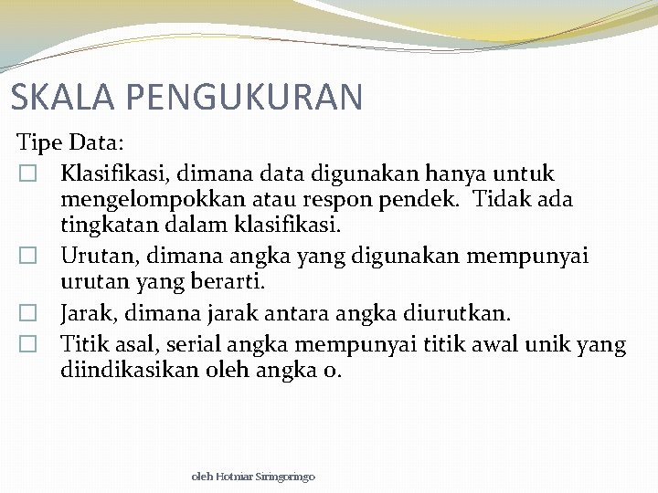SKALA PENGUKURAN Tipe Data: � Klasifikasi, dimana data digunakan hanya untuk mengelompokkan atau respon