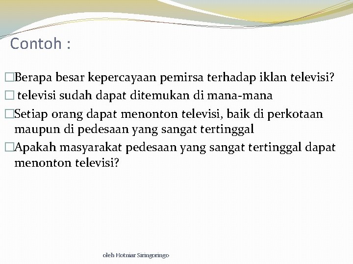 Contoh : �Berapa besar kepercayaan pemirsa terhadap iklan televisi? � televisi sudah dapat ditemukan